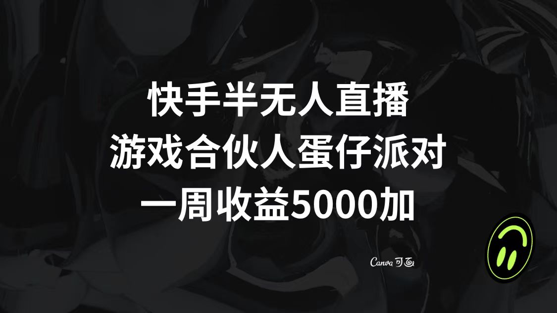 快手半无人直播，游戏合伙人蛋仔派对，一周收益5000+_酷乐网