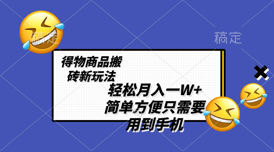 轻松月入一W+，得物商品搬砖新玩法，简单方便 一部手机即可 不需要剪辑制作_酷乐网