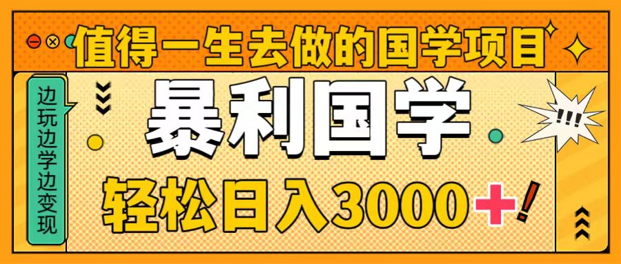 值得一生去做的国学项目，暴力国学，轻松日入3000+_酷乐网