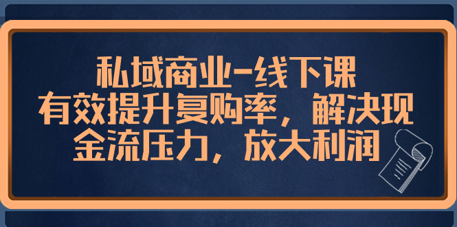 私域商业-线下课，有效提升复购率，解决现金流压力，放大利润_酷乐网