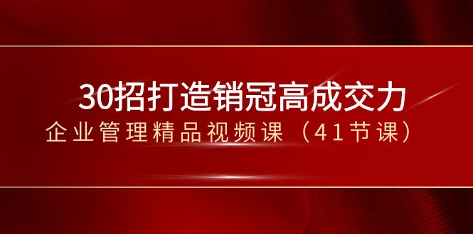 30招-打造销冠高成交力-企业管理精品视频课（41节课）_酷乐网