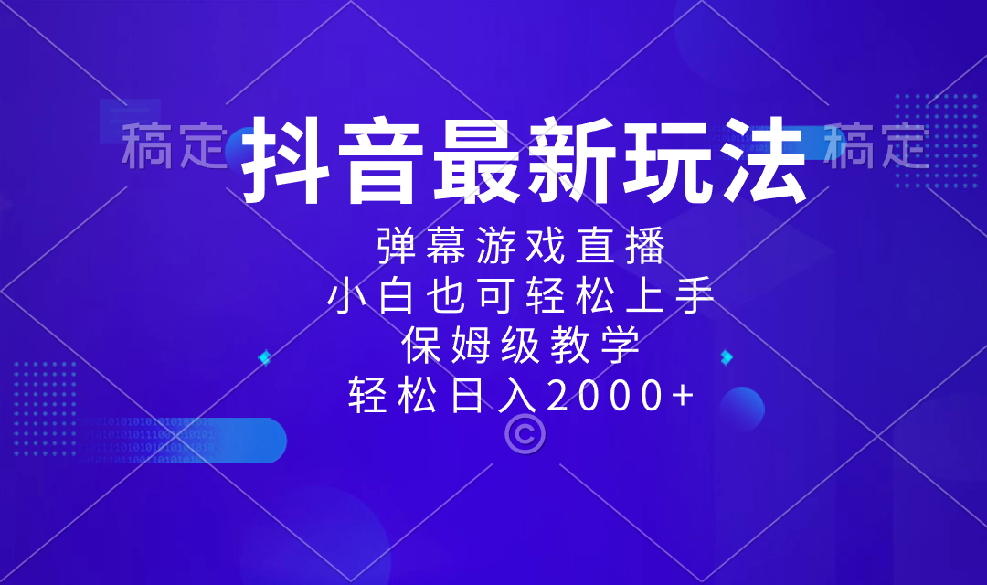 抖音最新项目，弹幕游戏直播玩法，小白也可轻松上手，保姆级教学 日入2000+_酷乐网