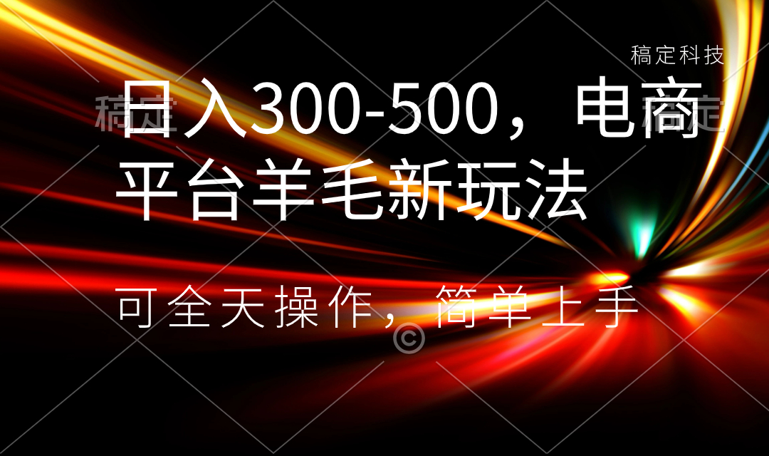 日入300-500，电商平台羊毛新玩法，可全天操作，简单上手_酷乐网