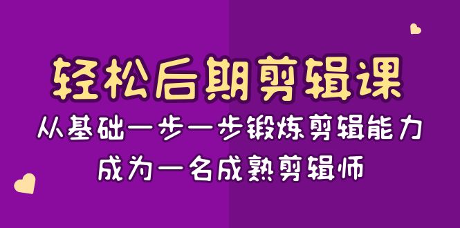 轻松后期-剪辑课：从基础一步一步锻炼剪辑能力，成为一名成熟剪辑师-15节课_酷乐网