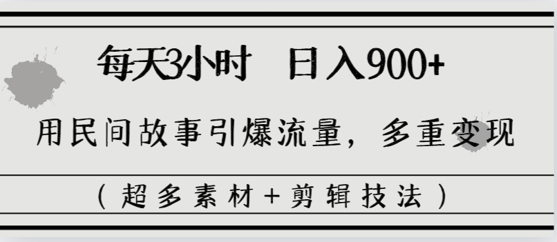 每天三小时日入900+，用民间故事引爆流量，多重变现（超多素材+剪辑技法）_酷乐网