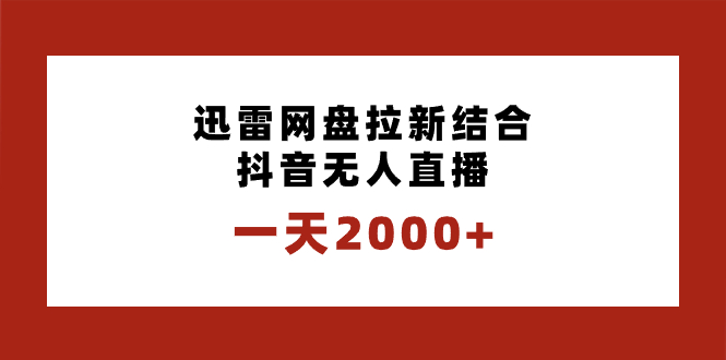 一天2000+迅雷网盘拉新结合抖音无人直播，独创玩法保姆级教学_酷乐网