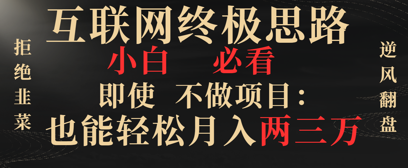 互联网终极思路，小白必看，即使不做项目也能轻松月入两三万，拒绝韭菜…_酷乐网