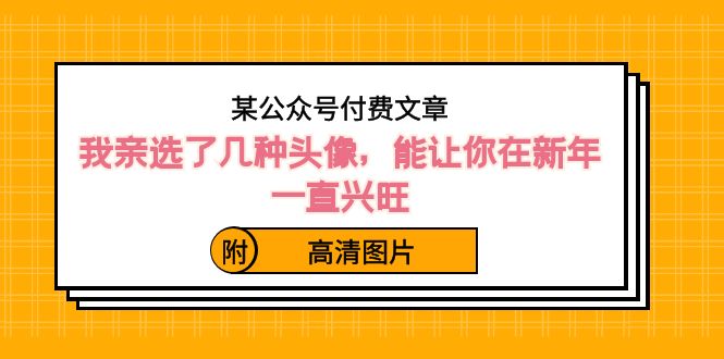 某公众号付费文章：我亲选了几种头像，能让你在新年一直兴旺（附高清图片）_酷乐网