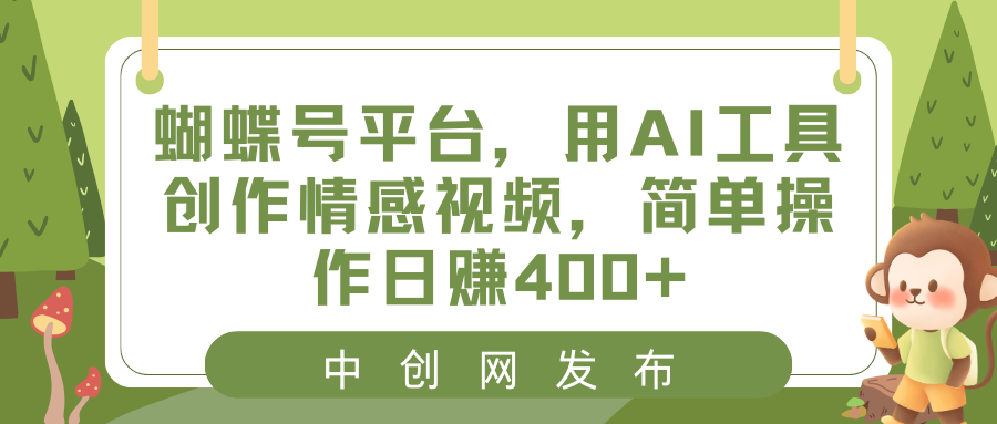 蝴蝶号平台，用AI工具创作情感视频，简单操作日赚400+_酷乐网