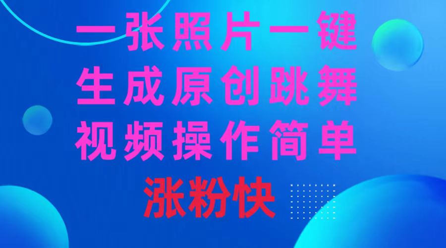 一张照片，一键生成原创跳舞视频 操作简单涨粉快_酷乐网