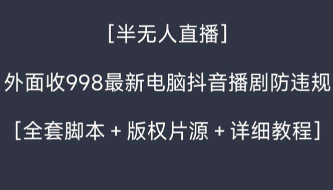 外面收998新半无人直播电脑抖音播剧防违规【全套脚本+版权片源+详细教程】_酷乐网