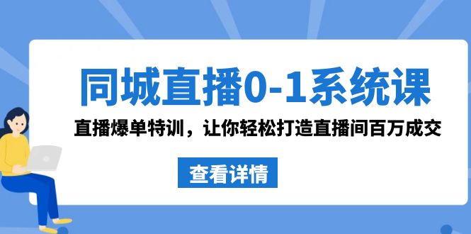 同城直播0-1系统课 抖音同款：直播爆单特训，让你轻松打造直播间百万成交_酷乐网