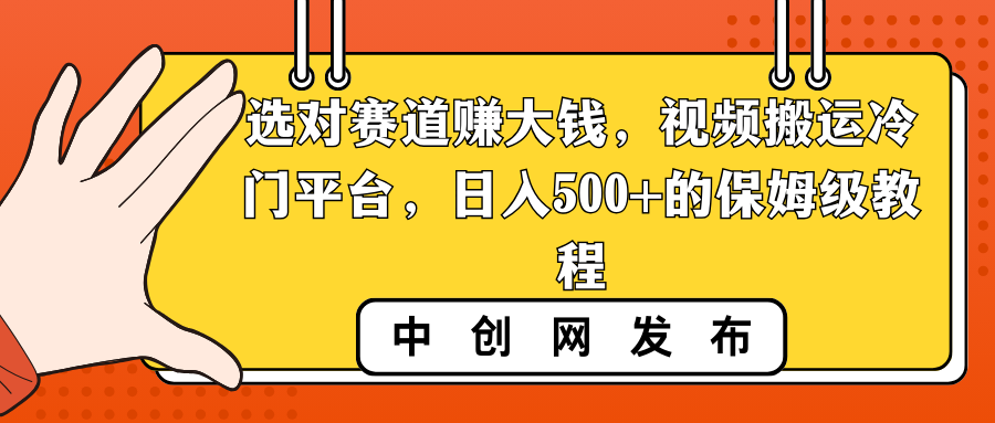 选对赛道赚大钱，视频搬运冷门平台，日入500+的保姆级教程_酷乐网