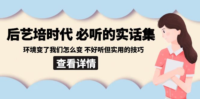 后艺培 时代之必听的实话集：环境变了我们怎么变 不好听但实用的技巧_酷乐网