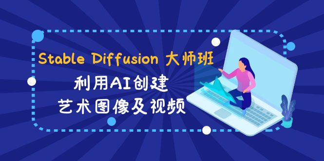 Stable Diffusion 大师班: 利用AI创建艺术图像及视频-31视频课-中英字幕_酷乐网