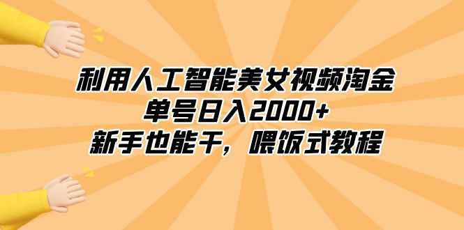 利用人工智能美女视频淘金，单号日入2000+，新手也能干，喂饭式教程_酷乐网