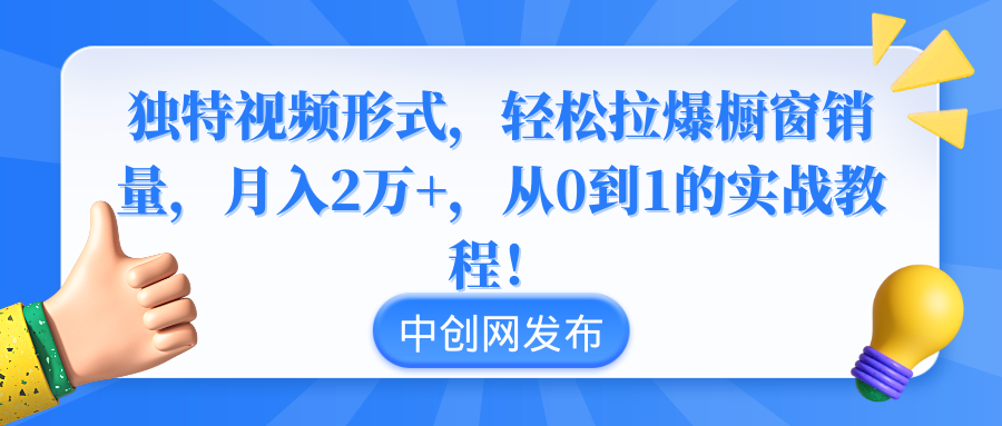 独特视频形式，轻松拉爆橱窗销量，月入2万+，从0到1的实战教程！_酷乐网