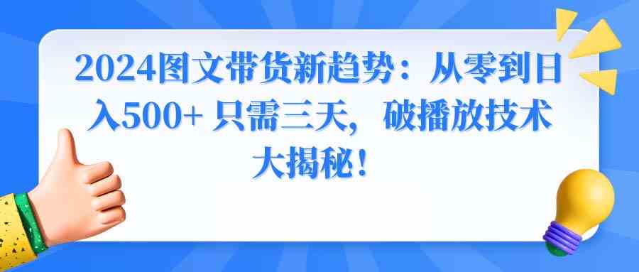 2024图文带货新趋势：从零到日入500+ 只需三天，破播放技术大揭秘！_酷乐网