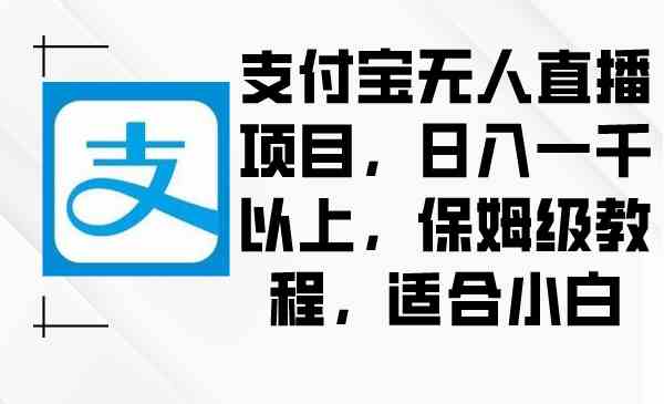 支付宝无人直播项目，日入一千以上，保姆级教程，适合小白_酷乐网