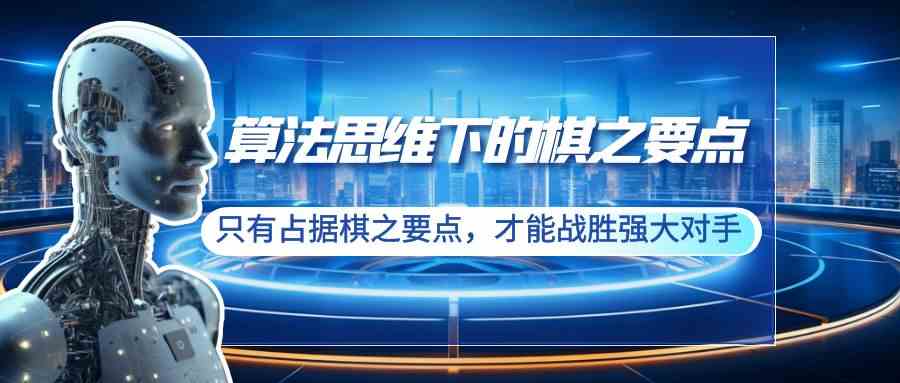 算法思维下的棋之要点：只有占据棋之要点，才能战胜强大对手（20节）_酷乐网