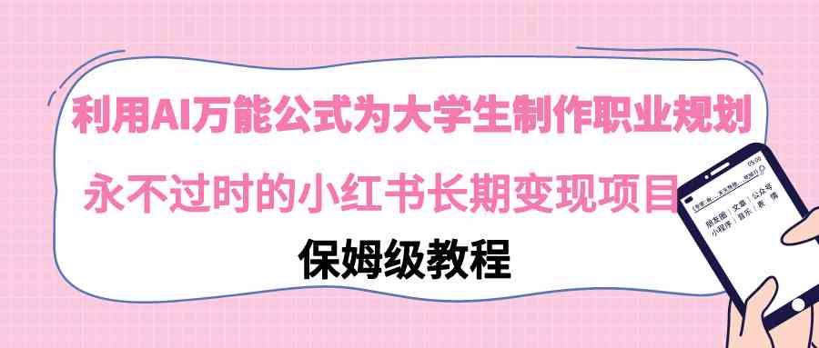 利用AI万能公式为大学生制作职业规划，永不过时的小红书长期变现项目_酷乐网