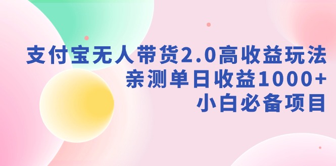 支付宝无人带货2.0高收益玩法，亲测单日收益1000+，小白必备项目_酷乐网