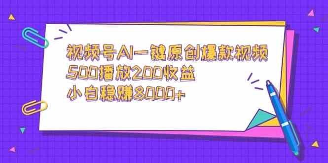 视频号AI一键原创爆款视频，500播放200收益，小白稳赚8000+_酷乐网