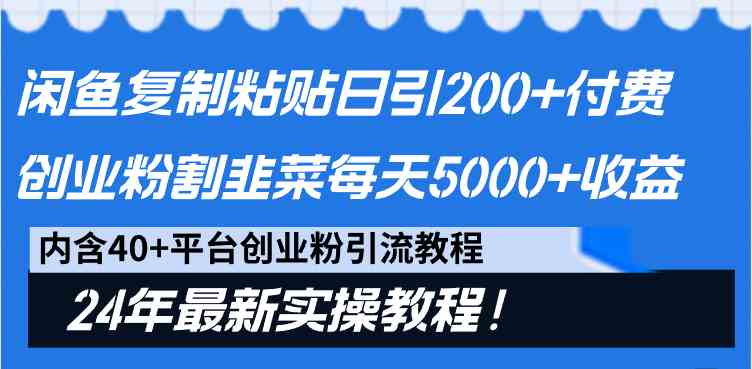 闲鱼复制粘贴日引200+付费创业粉，割韭菜日稳定5000+收益，24年最新教程！_酷乐网