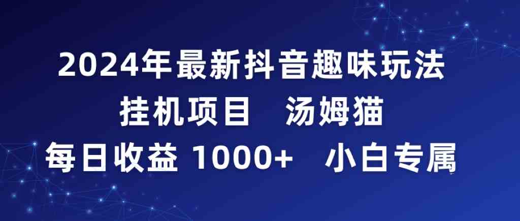 2024年最新抖音趣味玩法挂机项目 汤姆猫每日收益1000多小白专属_酷乐网