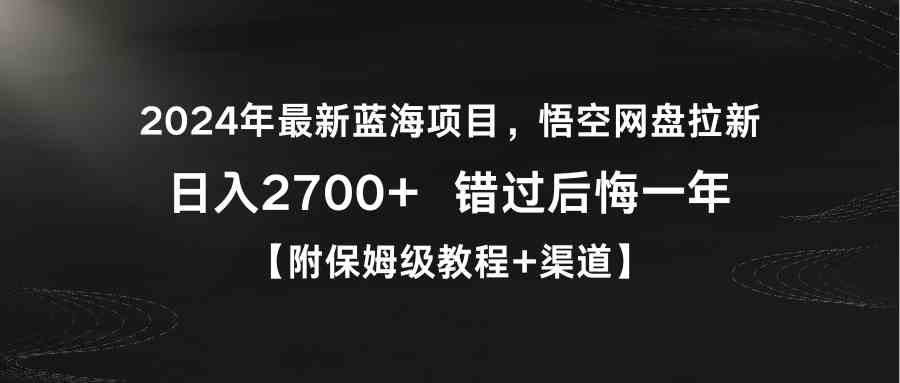 2024年最新蓝海项目，悟空网盘拉新，日入2700+错过后悔一年【附保姆级教…_酷乐网