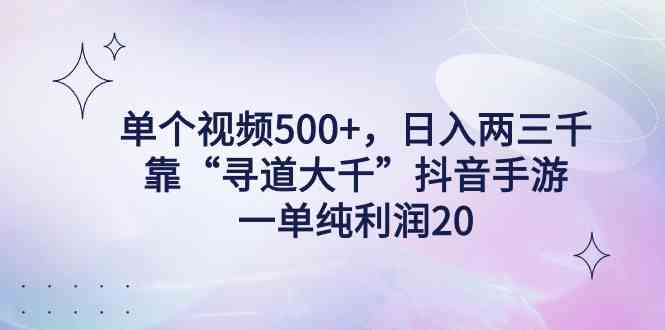 单个视频500+，日入两三千轻轻松松，靠“寻道大千”抖音手游，一单纯利…_酷乐网