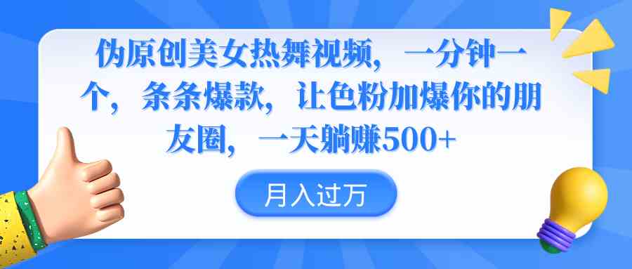 伪原创美女热舞视频，条条爆款，让色粉加爆你的朋友圈，轻松躺赚500+_酷乐网