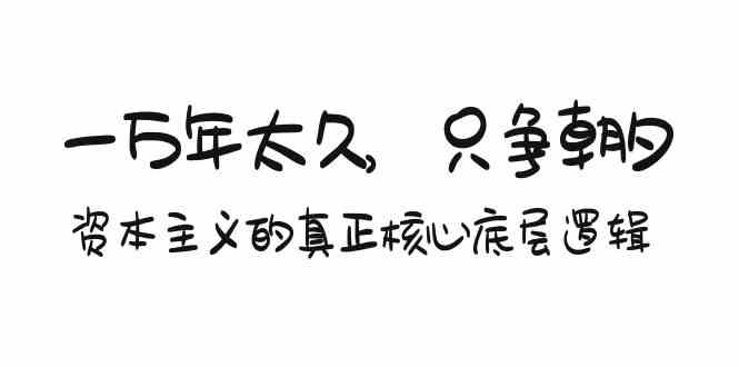 某付费文章《一万年太久，只争朝夕：资本主义的真正核心底层逻辑》_酷乐网