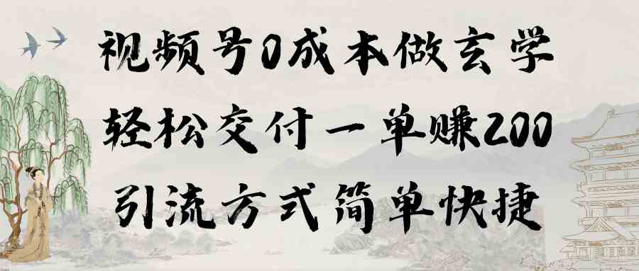 视频号0成本做玄学轻松交付一单赚200引流方式简单快捷（教程+软件）_酷乐网