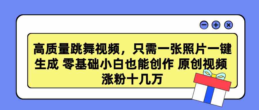 高质量跳舞视频，只需一张照片一键生成 零基础小白也能创作 原创视频 涨…_酷乐网