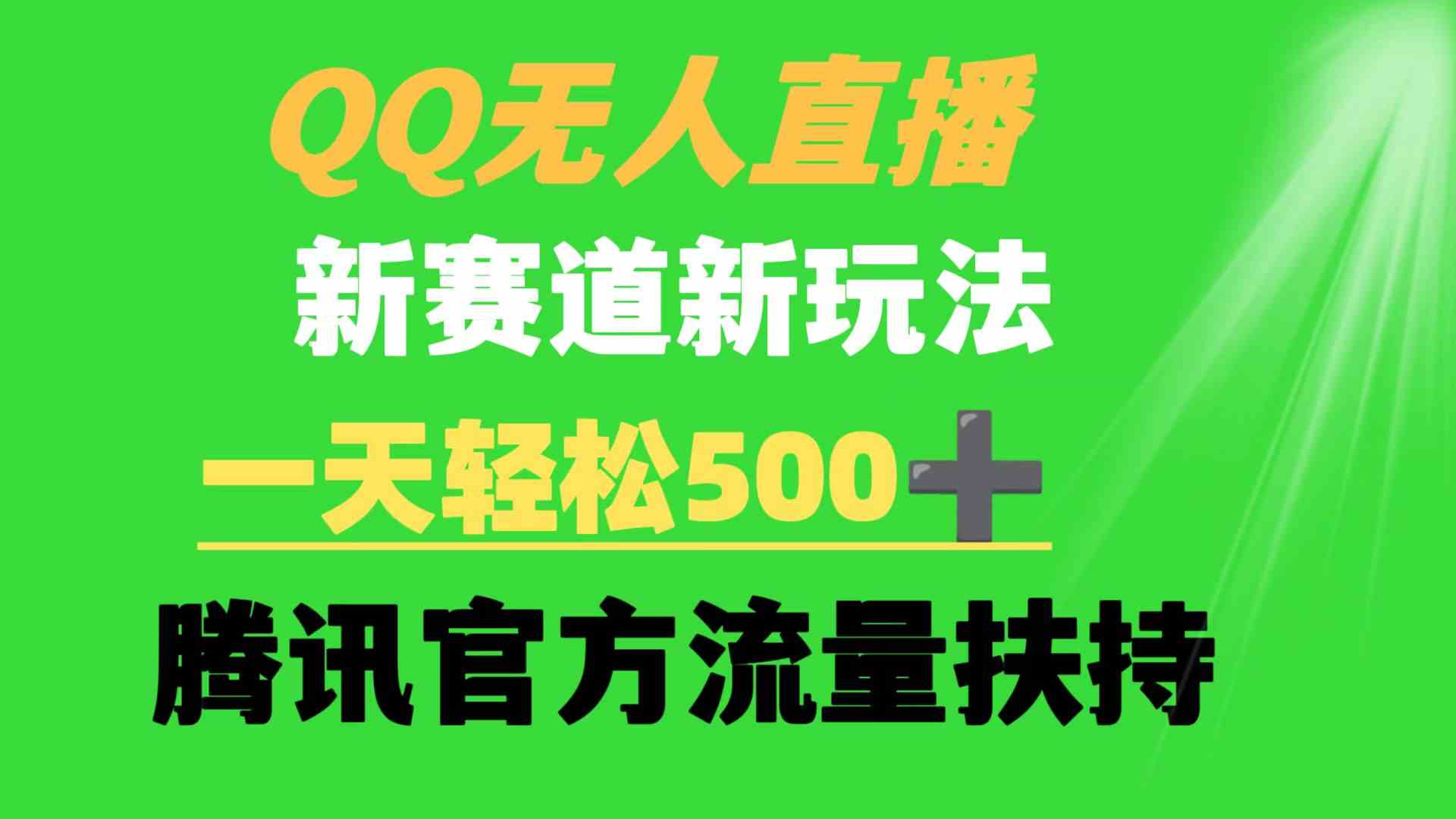 QQ无人直播 新赛道新玩法 一天轻松500+ 腾讯官方流量扶持_酷乐网