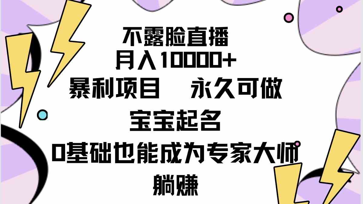 不露脸直播，月入10000+暴利项目，永久可做，宝宝起名（详细教程+软件）_酷乐网