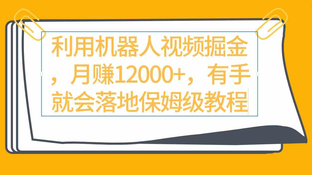 利用机器人视频掘金月赚12000+，有手就会落地保姆级教程_酷乐网