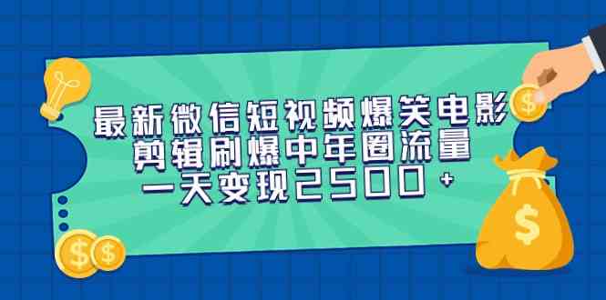 最新微信短视频爆笑电影剪辑刷爆中年圈流量，一天变现2500+_酷乐网