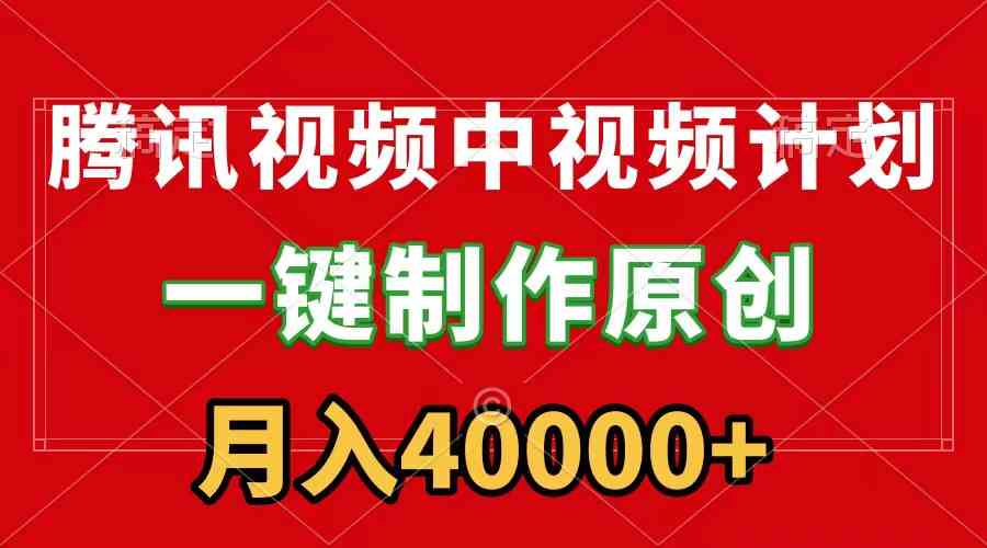 腾讯视频APP中视频计划，一键制作，刷爆流量分成收益，月入40000+附软件_酷乐网