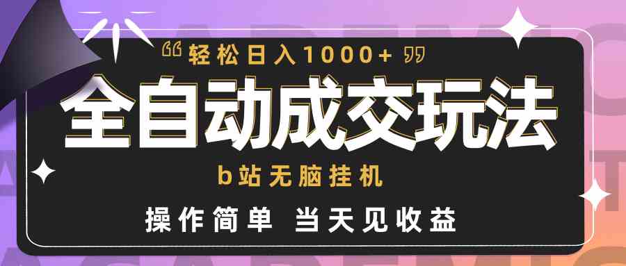 全自动成交  b站无脑挂机 小白闭眼操作 轻松日入1000+ 操作简单 当天见收益_酷乐网