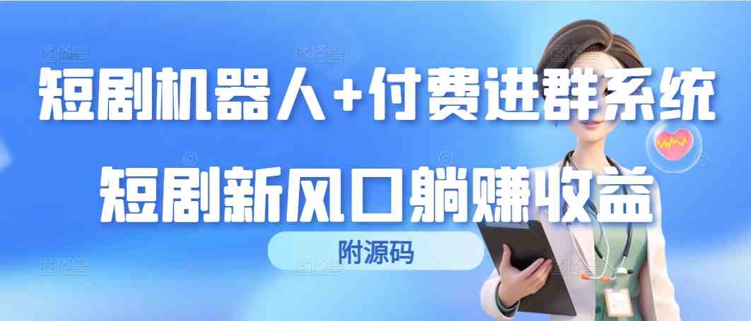 短剧机器人+付费进群系统，短剧新风口躺赚收益（附源码）_酷乐网