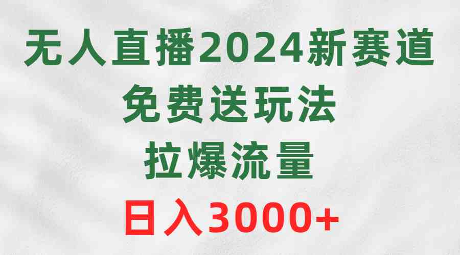 无人直播2024新赛道，免费送玩法，拉爆流量，日入3000+_酷乐网