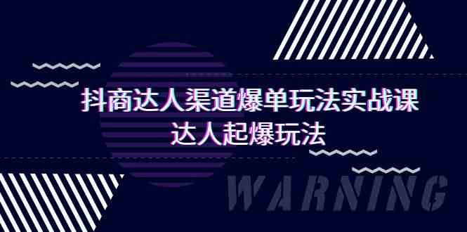 抖商达人-渠道爆单玩法实操课，达人起爆玩法（29节课）_酷乐网