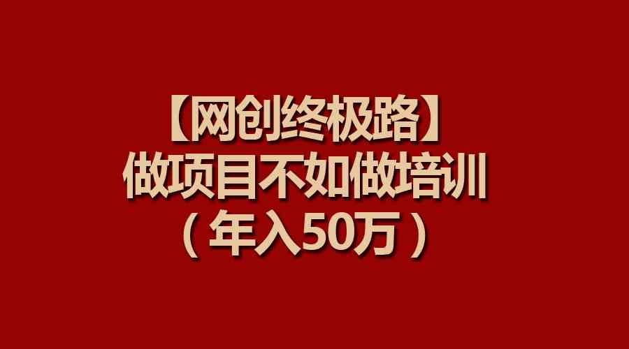 【网创终极路】做项目不如做项目培训，年入50万_酷乐网