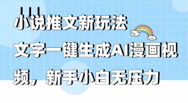 小说推文新玩法，文字一键生成AI漫画视频，新手小白无压力_酷乐网