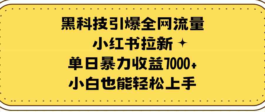 黑科技引爆全网流量小红书拉新，单日暴力收益7000+，小白也能轻松上手_酷乐网