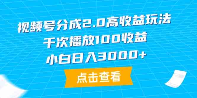 视频号分成2.0高收益玩法，千次播放100收益，小白日入3000+_酷乐网