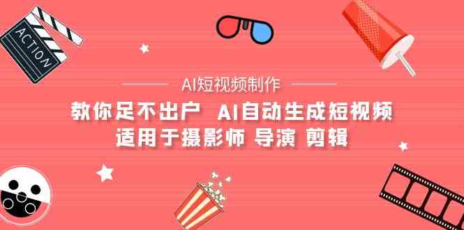 【AI短视频制作】教你足不出户  AI自动生成短视频 适用于摄影师 导演 剪辑_酷乐网