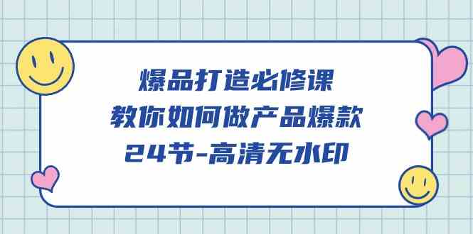 爆品 打造必修课，教你如何-做产品爆款（24节-高清无水印）_酷乐网